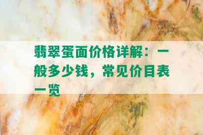 翡翠蛋面价格详解：一般多少钱，常见价目表一览