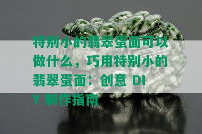 特别小的翡翠蛋面可以做什么，巧用特别小的翡翠蛋面：创意 DIY 制作指南