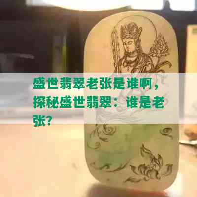 盛世翡翠老张是谁啊，探秘盛世翡翠：谁是老张？