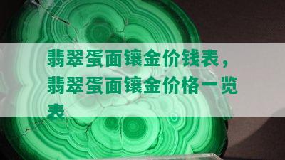 翡翠蛋面镶金价钱表，翡翠蛋面镶金价格一览表