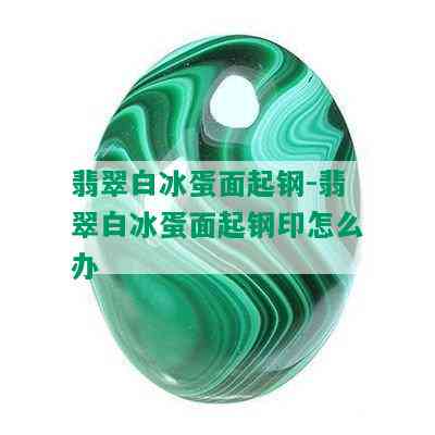 翡翠白冰蛋面起钢-翡翠白冰蛋面起钢印怎么办