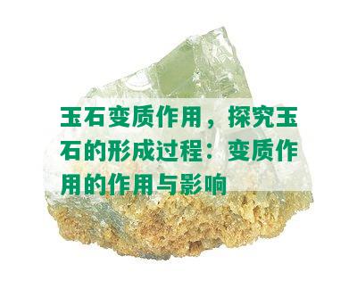 玉石变质作用，探究玉石的形成过程：变质作用的作用与影响