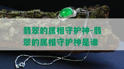 翡翠的属相守护神-翡翠的属相守护神是谁