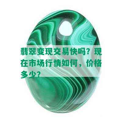 翡翠变现交易快吗？现在市场行情如何，价格多少？