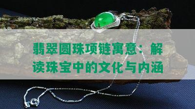 翡翠圆珠项链寓意：解读珠宝中的文化与内涵