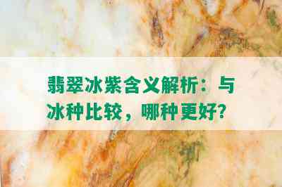 翡翠冰紫含义解析：与冰种比较，哪种更好？