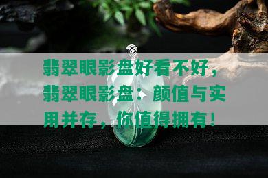 翡翠眼影盘好看不好，翡翠眼影盘：颜值与实用并存，你值得拥有！