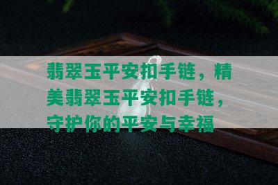 翡翠玉平安扣手链，精美翡翠玉平安扣手链，守护你的平安与幸福