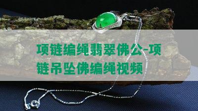 项链编绳翡翠佛公-项链吊坠佛编绳视频