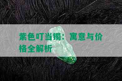 紫色叮当镯：寓意与价格全解析