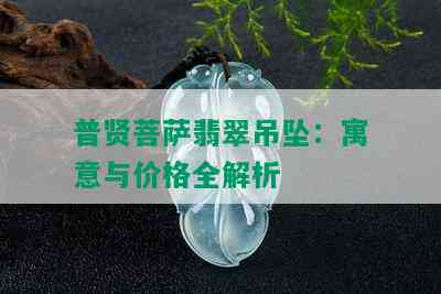 普贤菩萨翡翠吊坠：寓意与价格全解析