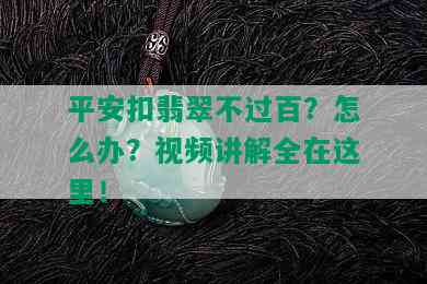 平安扣翡翠不过百？怎么办？视频讲解全在这里！