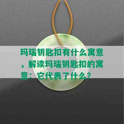 玛瑙钥匙扣有什么寓意，解读玛瑙钥匙扣的寓意：它代表了什么？