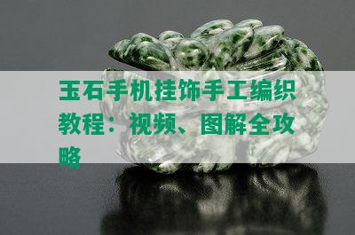 玉石手机挂饰手工编织教程：视频、图解全攻略