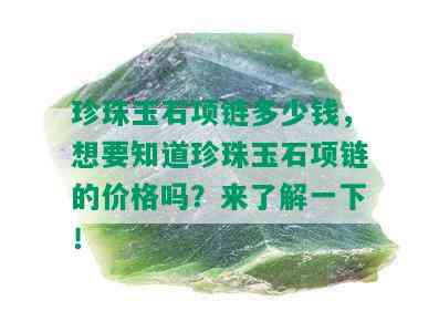 珍珠玉石项链多少钱，想要知道珍珠玉石项链的价格吗？来了解一下！