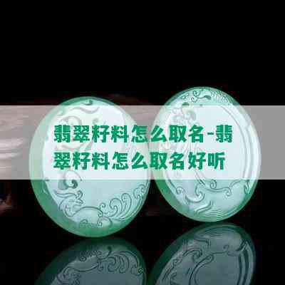 翡翠籽料怎么取名-翡翠籽料怎么取名好听