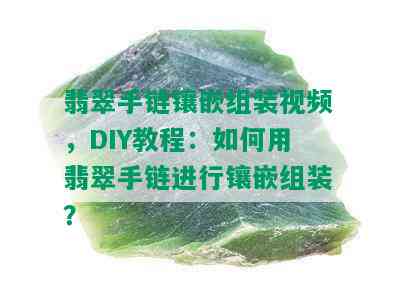 翡翠手链镶嵌组装视频，DIY教程：如何用翡翠手链进行镶嵌组装？