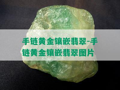 手链黄金镶嵌翡翠-手链黄金镶嵌翡翠图片