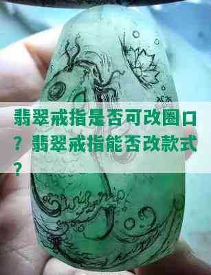 翡翠戒指是否可改圈口？翡翠戒指能否改款式？