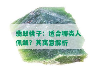 翡翠桃子：适合哪类人佩戴？其寓意解析