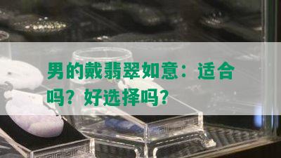 男的戴翡翠如意：适合吗？好选择吗？