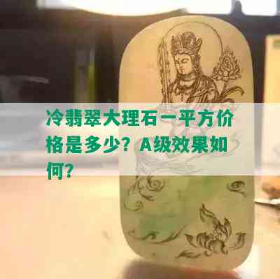 冷翡翠大理石一平方价格是多少？A级效果如何？