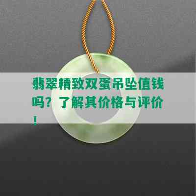 翡翠精致双蛋吊坠值钱吗？了解其价格与评价！