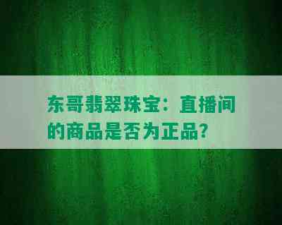 东哥翡翠珠宝：直播间的商品是否为正品？