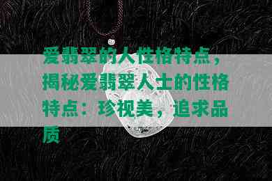 爱翡翠的人性格特点，揭秘爱翡翠人士的性格特点：珍视美，追求品质