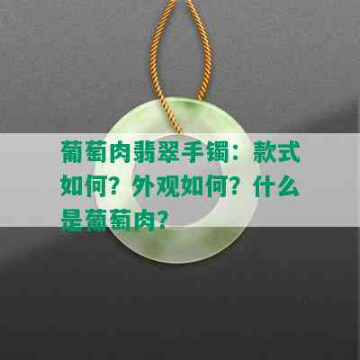 葡萄肉翡翠手镯：款式如何？外观如何？什么是葡萄肉？