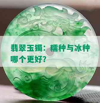 翡翠玉镯：糯种与冰种哪个更好？