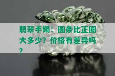 翡翠手镯：圆条比正圈大多少？价格有差异吗？