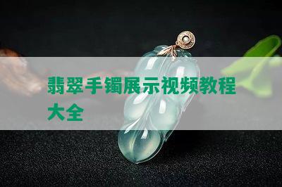 翡翠手镯展示视频教程大全