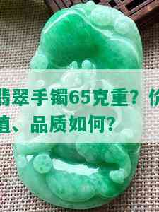 翡翠手镯65克重？价值、品质如何？