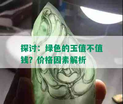 探讨：绿色的玉值不值钱？价格因素解析