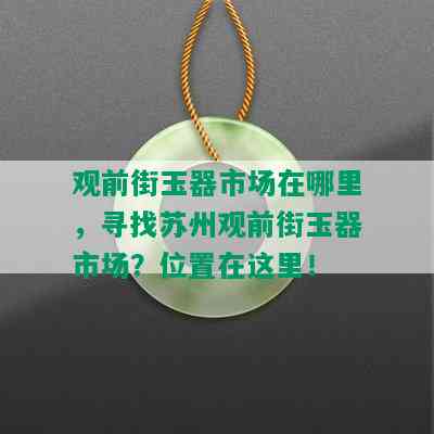 观前街玉器市场在哪里，寻找苏州观前街玉器市场？位置在这里！