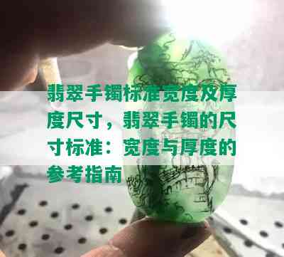 翡翠手镯标准宽度及厚度尺寸，翡翠手镯的尺寸标准：宽度与厚度的参考指南