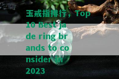 玉戒指排行，Top 10 Best jade ring brands to consider in 2023