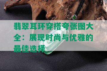 翡翠耳环穿搭夸张图大全：展现时尚与优雅的更佳选择