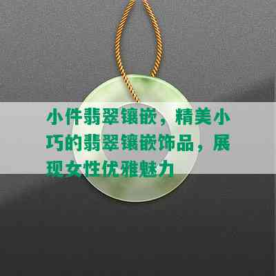 小件翡翠镶嵌，精美小巧的翡翠镶嵌饰品，展现女性优雅魅力