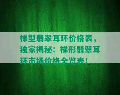 梯型翡翠耳环价格表，独家揭秘：梯形翡翠耳环市场价格全览表！