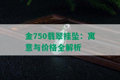 金750翡翠挂坠：寓意与价格全解析