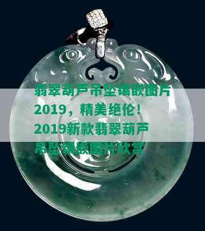 翡翠葫芦吊坠镶嵌图片2019，精美绝伦！2019新款翡翠葫芦吊坠镶嵌图片欣赏