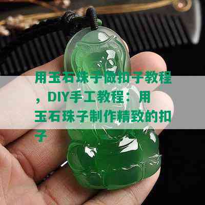 用玉石珠子做扣子教程，DIY手工教程：用玉石珠子制作精致的扣子