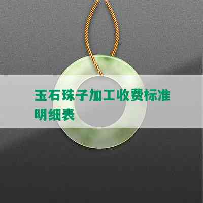 玉石珠子加工收费标准明细表