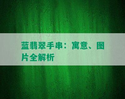 蓝翡翠手串：寓意、图片全解析