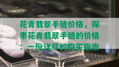 花青翡翠手链价格，探索花青翡翠手链的价格：一份详尽的购买指南