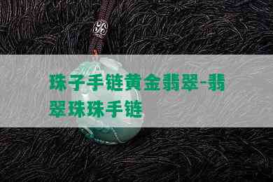 珠子手链黄金翡翠-翡翠珠珠手链