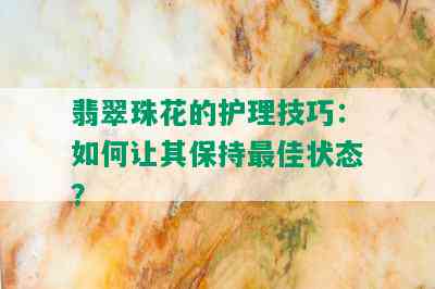 翡翠珠花的护理技巧：如何让其保持更佳状态？