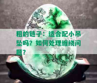 粗的链子：适合配小吊坠吗？如何处理缠绕问题？